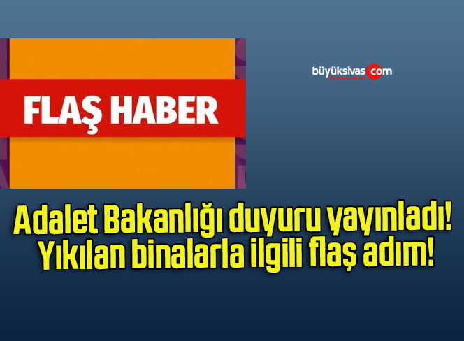 Adalet Bakanlığı duyuru yayınladı! Yıkılan binalarla ilgili flaş adım!