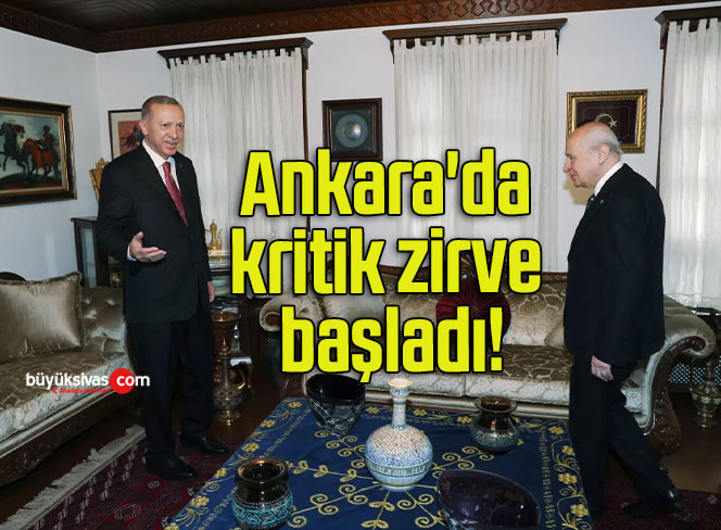 Ankara’da kritik zirve başladı!