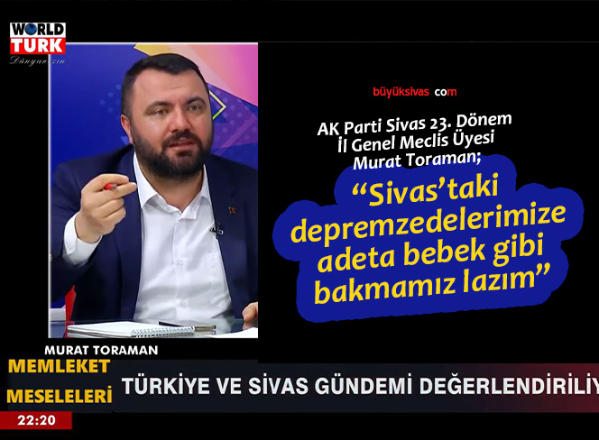 Murat Toraman “Sivas’taki depremzedelerimize adeta bebek gibi bakmamız lazım”