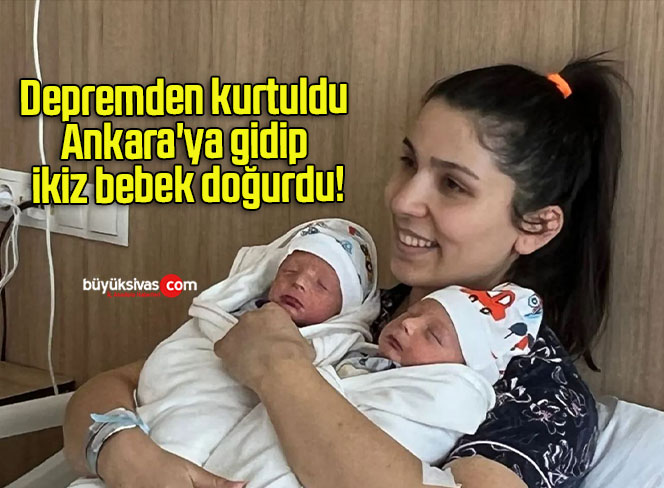 Depremden kurtuldu Ankara’ya gidip ikiz bebek doğurdu!