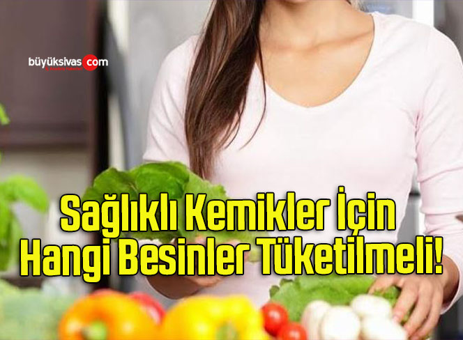 Sağlıklı Kemikler İçin Hangi Besinler Tüketilmeli!