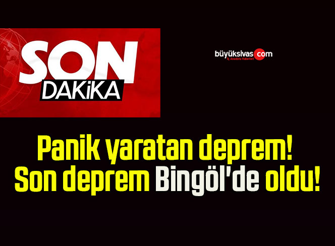 Panik yaratan deprem! Son deprem Bingöl’de oldu!