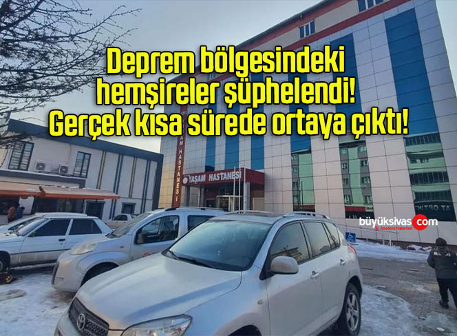 Deprem bölgesindeki hemşireler şüphelendi! Gerçek kısa sürede ortaya çıktı!
