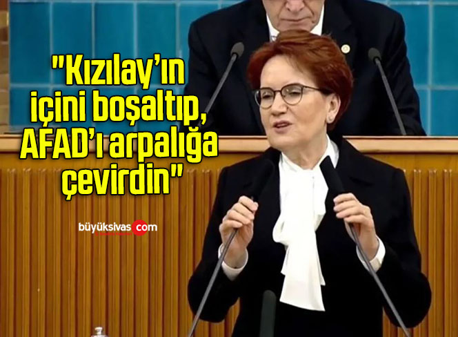 “Kızılay’in içini boşaltıp, AFAD’ı arpalığa çevirdin”