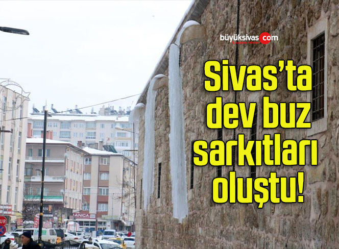 Sivas’ta dev buz sarkıtları oluştu!
