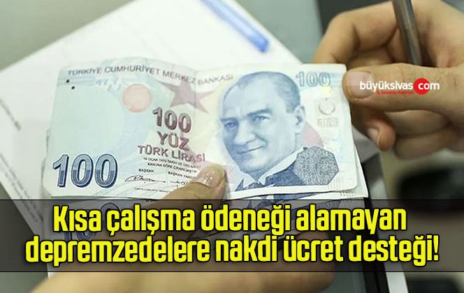Kısa çalışma ödeneği alamayan depremzedelere nakdi ücret desteği!