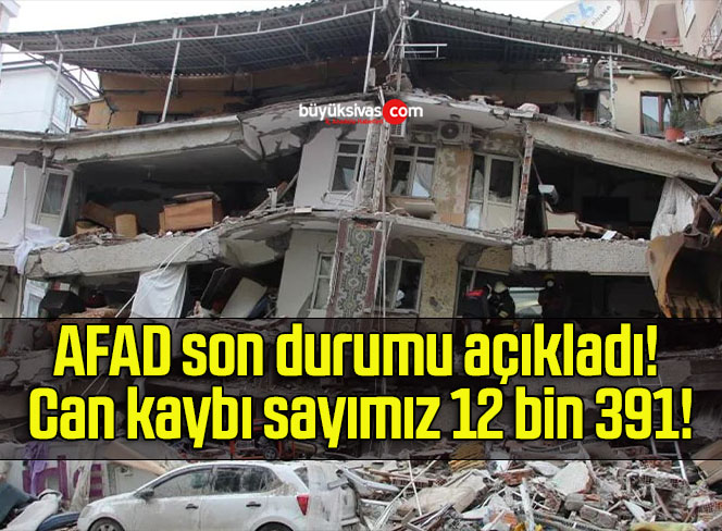 AFAD son durumu açıkladı! Can kaybı sayımız 12 bin 391!
