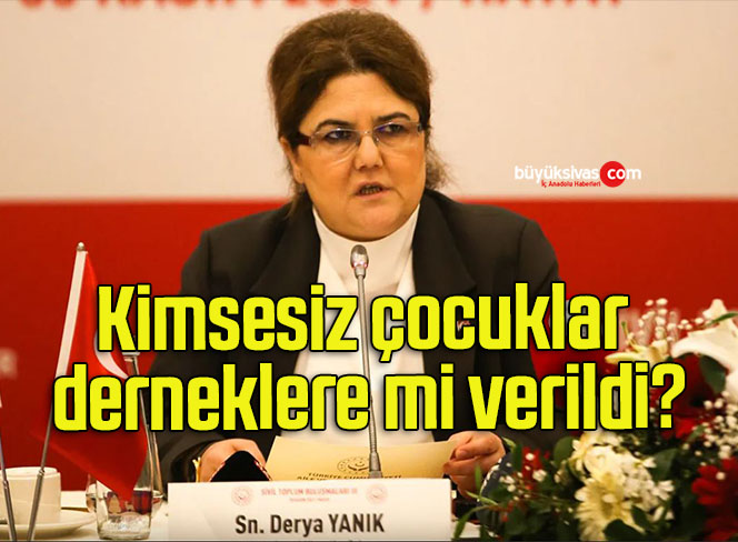 Kimsesiz çocuklar derneklere mi verildi?