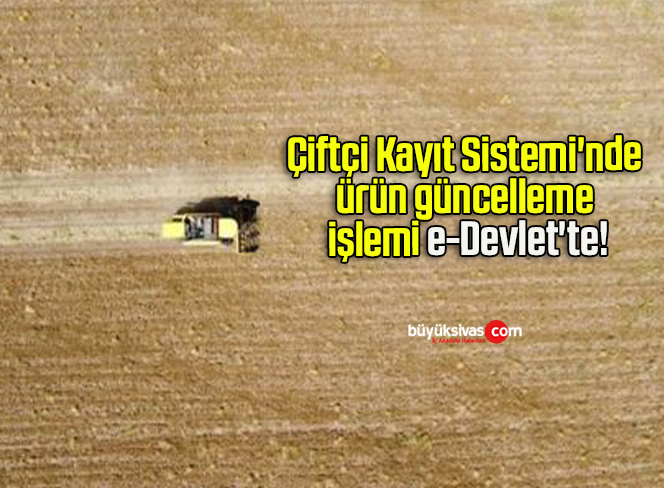 Çiftçi Kayıt Sistemi’nde ürün güncelleme işlemi e-Devlet’te!