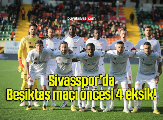 Sivasspor’da Beşiktaş maçı öncesi 4 eksik!