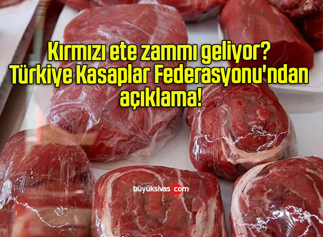 Kırmızı ete zammı geliyor? Türkiye Kasaplar Federasyonu’ndan açıklama!