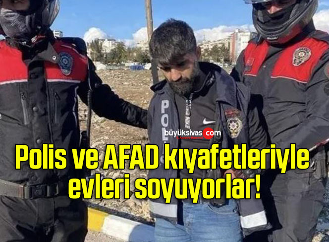 Polis ve AFAD kıyafetleriyle evleri soyuyorlar!