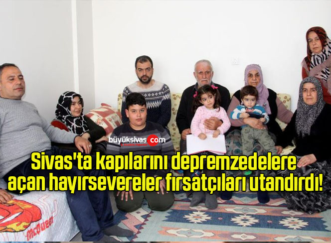 Sivas’ta kapılarını depremzedelere açan hayırsevereler fırsatçıları utandırdı!