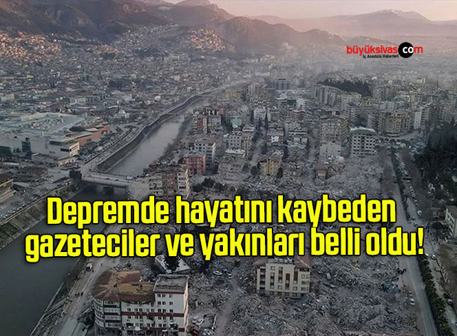 Depremde hayatını kaybeden gazeteciler ve yakınları belli oldu!