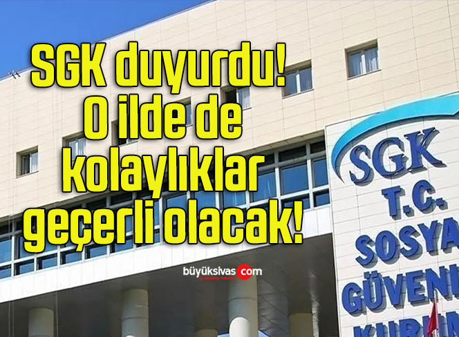 SGK duyurdu! O ilde de kolaylıklar geçerli olacak!