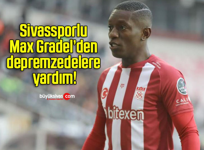 Sivassporlu Max Gradel’den depremzedelere yardım!