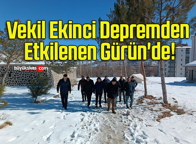 Vekil Ekinci Depremden Etkilenen Gürün’de!