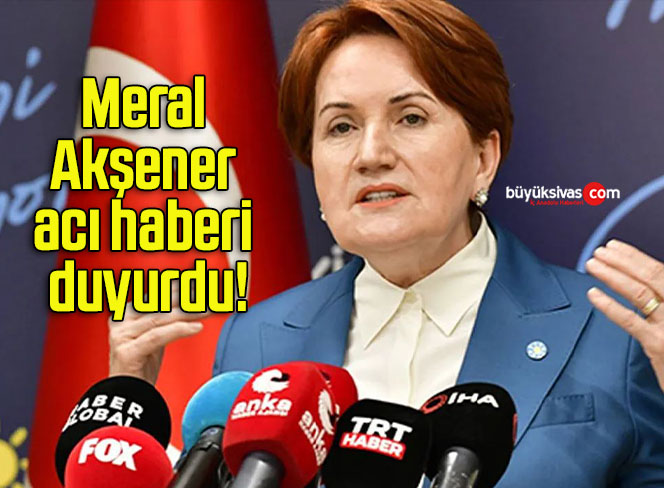 Meral Akşener acı haberi duyurdu!