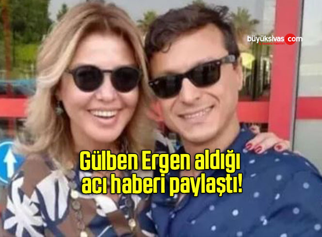 Gülben Ergen aldığı acı haberi paylaştı!