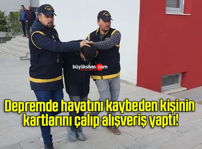 Depremde hayatını kaybeden kişinin kartlarını çalıp alışveriş yaptı!