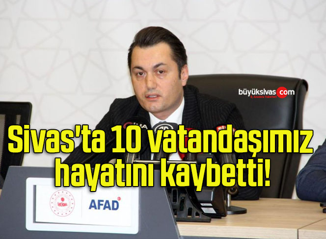 Sivas’ta 10 vatandaşımız hayatını kaybetti!
