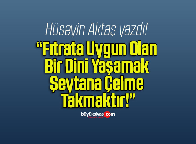 Fıtrata Uygun Olan Bir Dini Yaşamak Şeytana Çelme Takmaktır!