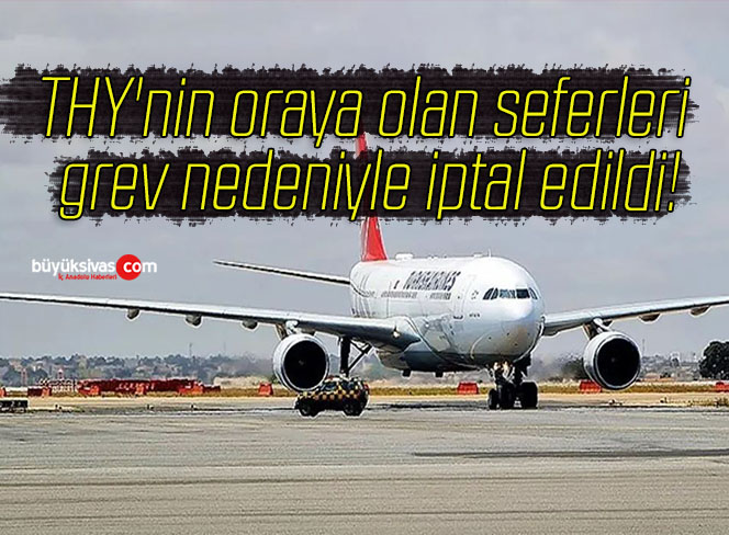 THY’nin oraya olan seferleri grev nedeniyle iptal edildi!