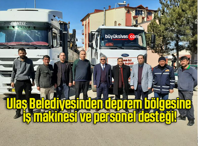 Ulaş Belediyesinden deprem bölgesine iş makinesi ve personel desteği!