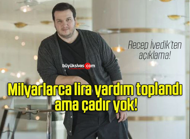 Milyarlarca lira yardım toplandı ama çadır yok!