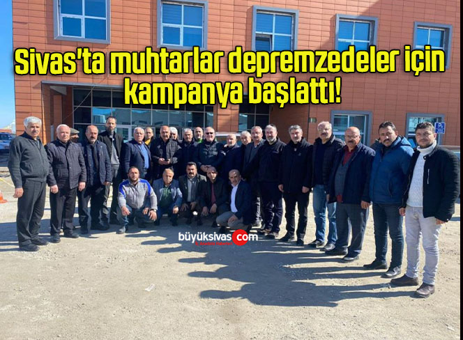 Sivas’ta muhtarlar depremzedeler için kampanya başlattı!