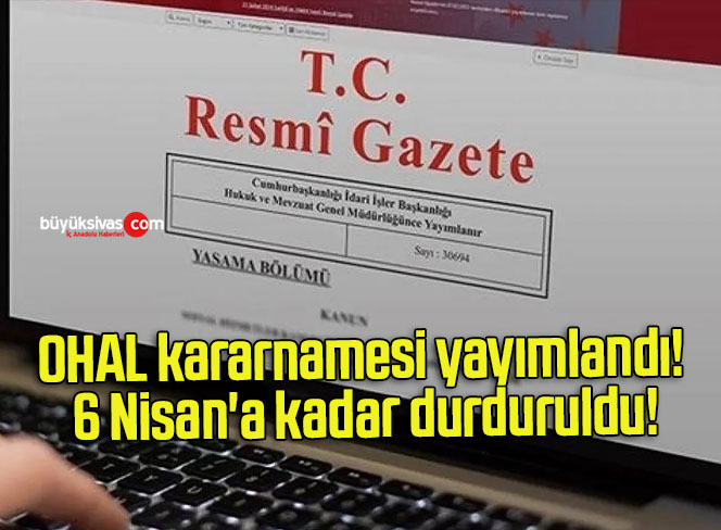OHAL kararnamesi yayımlandı! 6 Nisan’a kadar durduruldu!