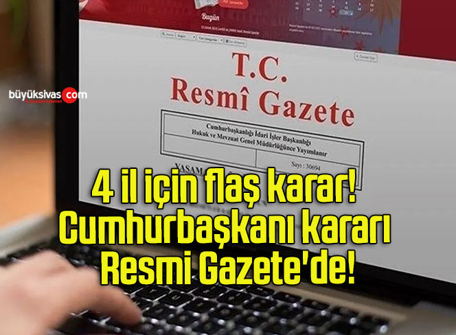 4 il için flaş karar! Cumhurbaşkanı kararı Resmi Gazete’de!