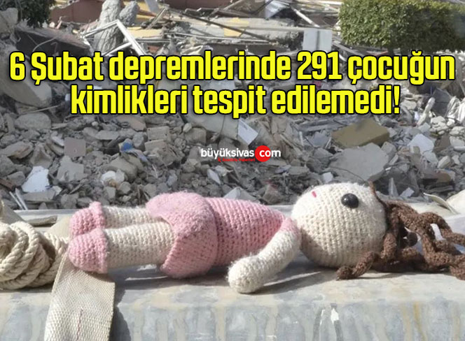 6 Şubat depremlerinde 291 çocuğun kimlikleri tespit edilemedi