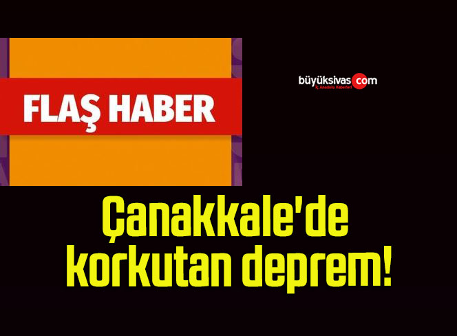 Çanakkale’de korkutan deprem!