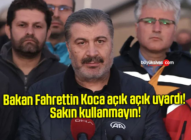 Bakan Fahrettin Koca açık açık uyardı! Sakın kullanmayın!