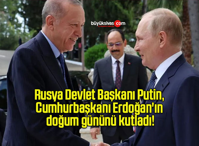 Rusya Devlet Başkanı Putin, Cumhurbaşkanı Erdoğan’ın doğum gününü kutladı!