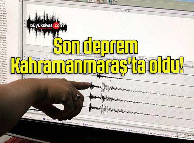 Son deprem Kahramanmaraş’ta oldu!