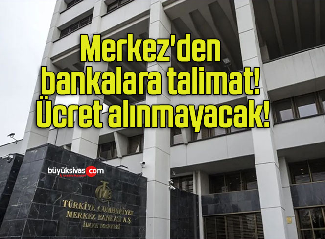 Merkez’den bankalara talimat! Ücret alınmayacak!
