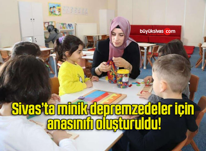Sivas’ta minik depremzedeler için anasınıfı oluşturuldu!