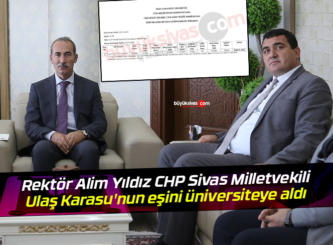 Rektör Alim Yıldız CHP Sivas Milletvekili Ulaş Karasu’nun eşini üniversiteye aldı