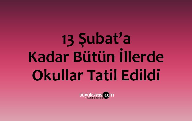13 Şubat’a kadar bütün illerde okullar tatil edildi