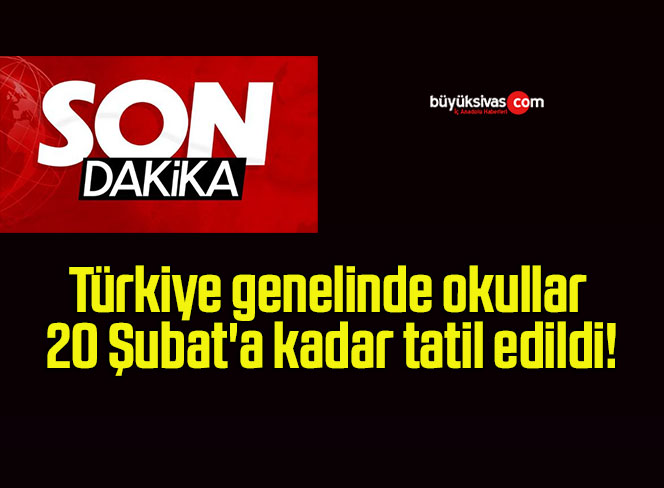 Türkiye genelinde okullar 20 Şubat’a kadar tatil edildi!