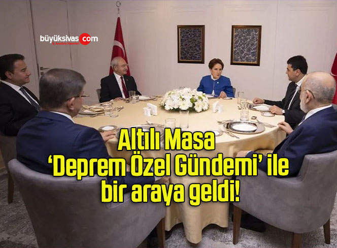 Altılı Masa ‘Deprem Özel Gündemi’ ile bir araya geldi!