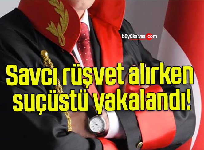 Savcı rüşvet alırken suçüstü yakalandı!