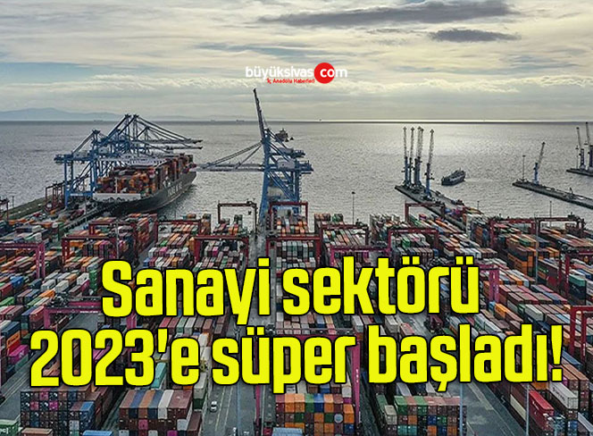 Sanayi sektörü 2023’e süper başladı!