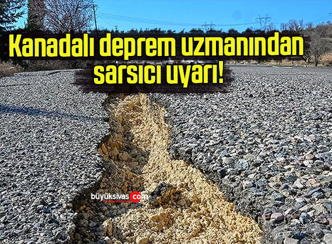 Kanadalı deprem uzmanından sarsıcı uyarı!