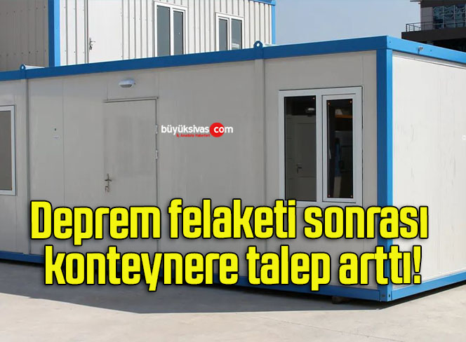 Deprem felaketi sonrası konteynere talep arttı!