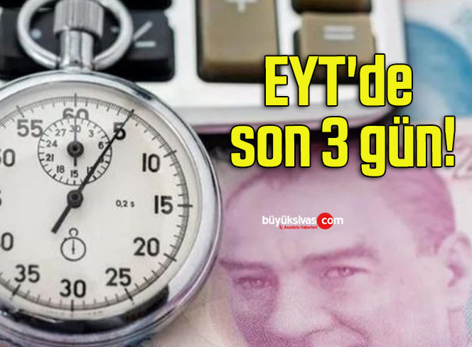 EYT’de son 3 gün!