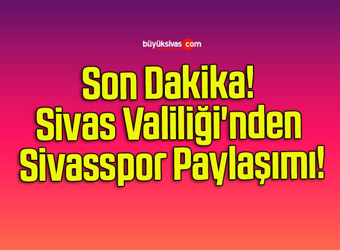 Son Dakika! Sivas Valiliği’nden Sivasspor Paylaşımı!