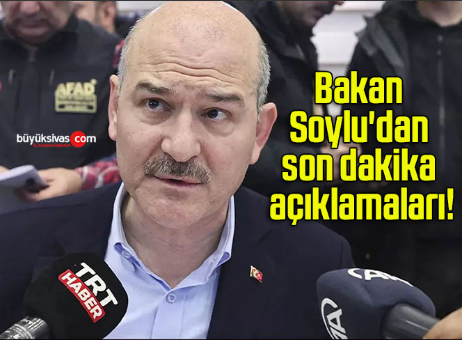 Bakan Soylu’dan son dakika açıklamaları!